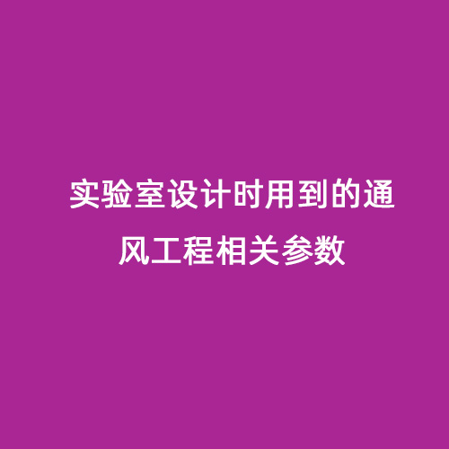 實驗室設(shè)計時用到的通風工程相關(guān)參數(shù)