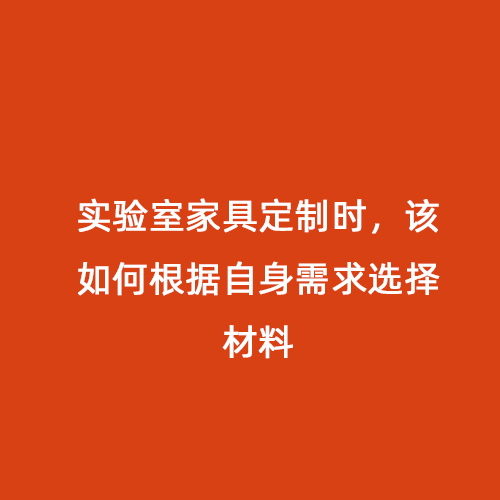 實(shí)驗(yàn)室家具定制時(shí)，該如何根據(jù)自身需求選擇材料