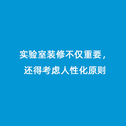 實(shí)驗(yàn)室裝修不僅重要，還得考慮人性化原則