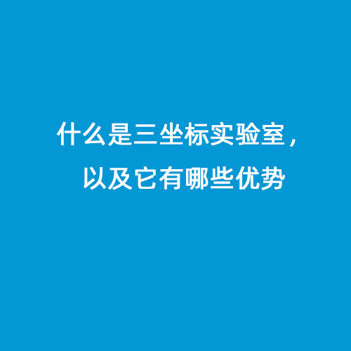 什么是三坐標(biāo)實驗室，以及它有哪些優(yōu)勢